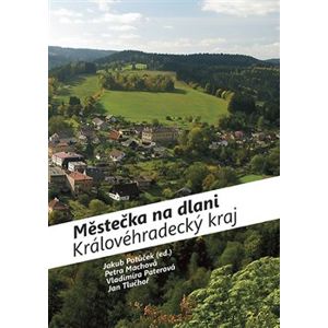 Městečka na dlani - Královéhradecký kraj - Petra Machová, Jan Tluchoř, Vladimíra Paterová