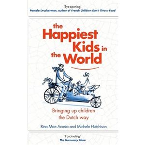The Happiest Kids in the World. Bringing up children the Dutch way - Michele Hutchison, Rina Mae Acosta