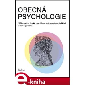 Obecná psychologie. Dílčí aspekty lidské psychiky a jejich orgánový základ - Marie Vágnerová e-kniha