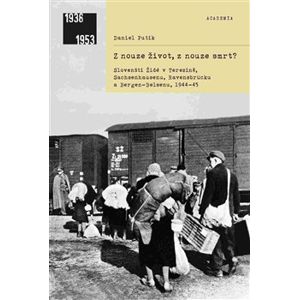 Z nouze život, z nouze smrt?. Slovenští Židé v Terezíně, Sachsenhausenu, Ravensbrücku a Bergen-Belsenu, 1944–1945 - Daniel Putík