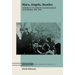 Marx, Engels, Beatles. Myšlenkový svět polských a československých vysokoškoláků 1956–1968 - Zdeněk Nebřenský