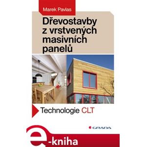 Dřevostavby z vrstvených masivních panelů. Technologie CLT - Marek Pavlas e-kniha