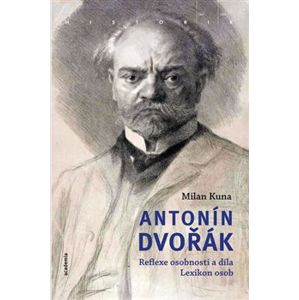 Antonín Dvořák. Reflexe osobnosti a díla - Milan Kuna