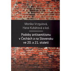 Podoby antisemitismu v Čechách a na Slovensku v 20. a 21. století - Monika Vrzgulová, Hana Kubátová