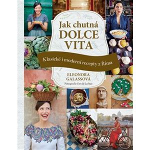 Jak chutná Dolce vita. Klasické i moderní recepty z Říma - Eleonora Galassová