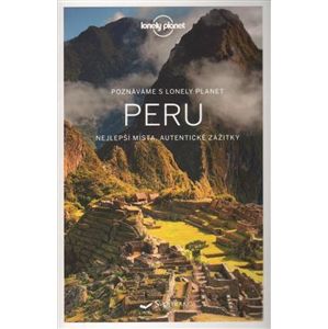 Peru - Lonely Planet. Nejlepší místa, autentické zážitky