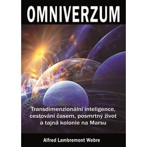 Omniverzum. Transdimenzionální inteligence, cestování časem, posmrtný život a tajná kolonie na Marsu - Alfred Lambremont Webre