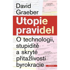 Utopie pravidel. O technologii, stupiditě a skryté přitažlivosti byrokracie - David Graeber