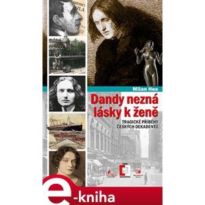 Dandy nezná lásky k ženě. Tragické příběhy českých dekadentů - Milan Hes e-kniha