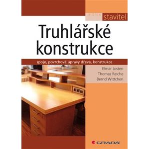 Truhlářské konstrukce. spoje, povrchové úpravy dřeva, konstrukce - Bernd Wittchen, Thomas Reiche, Elmar Josten