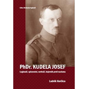 PhDr. Kudela Josef. Legionář, spisovatel, novinář, bojovník proti nacismu - Ludvík Horčica