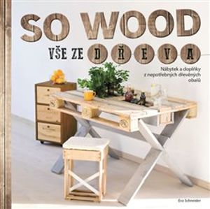 So Wood - Vše ze dřeva. Nábytek a doplňky z nepotřebných dřevěných obalů - Schneider Eva