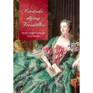 Erotické dějiny Versailles - Anne Moretti, Michel Verge-Franceschi