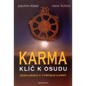 Karma – klíč k osudu. Sedm kroků k vyřešení karmy - Joachim Käser, Irene Schürz