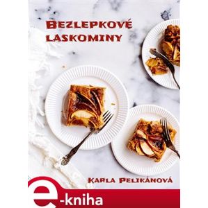 Bezlepkové laskominy. 66 receptů na úžasné pečené i nepečené dezerty - Karla Pelikánová e-kniha