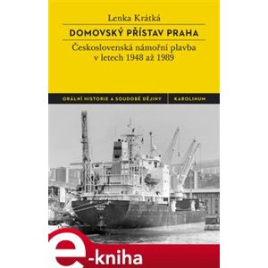 Domovský přístav Praha. československá námořní plavba v letech 1948 až 1989 - Lenka Krátká e-kniha