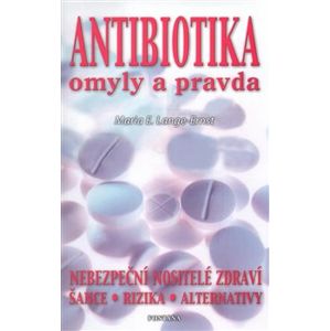 Antibiotika - omyly a pravda. Nebezpeční nositelé zdraví - Rizika - Alternativy - Maria E. Lange-Ernst