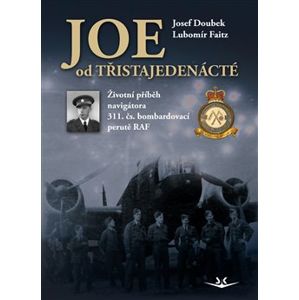 Joe od třistajedenácté. Životní příběh navigátora 311. čs. bombardovací perutě RAF - Josef Doubek, Lubomír Faitz