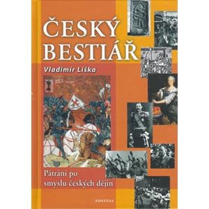 Český bestiář. Pátraní po smyslu českých dějin - Vladimír Liška