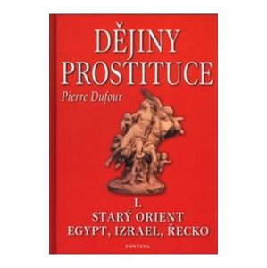 Dějiny prostituce I.. Starý orient, Egypt, Izrael, Řecko - Pierre Dufour