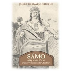 Sámo. Velký vládce Čechů a tajný vyslanec krále Chlothara - Josef Bernard Prokop