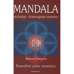 Mandala - Archetyp - kosmogram vesmíru. Stavební plán vesmíru - Helmut Hansen