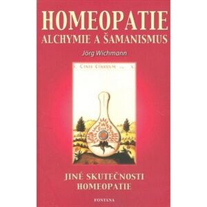 Homeopatie alchymie a šamanismus. Jiné skutečnosti a homeopatie - Jörg Wichmann
