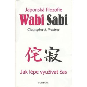 Wabi Sabi - Japonská filozofie. Jak lépe využívat čas - Christopher A. Weidner