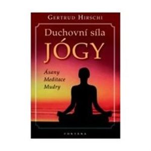 Duchovní síla jógy. Ásany, meditace, mudry - Gertrud Hirschi