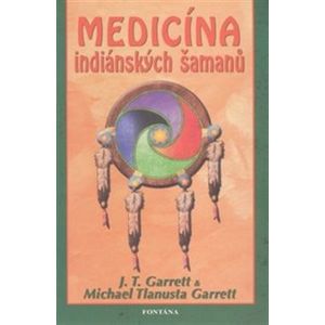 Medicína indiánských šamanů - J. T. Garrett, Michael Tlanusta Garrett