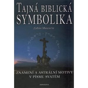Tajná biblická symbolika. Znamení a astrální motivy v Písmu svatém - Zoltán Marenčín