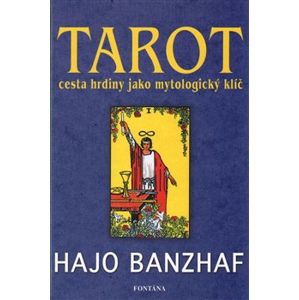 Tarot - Cesta hrdiny jako mytologický klíč - Hajo Banzhaf