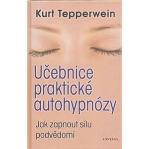 Učebnice praktické autohypnózy. Jak zapnout sílu podvědomí - Kurt Tepperwein