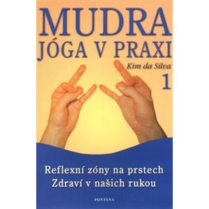 Mudra jóga v praxi 1. Reflexní zóny na prstech Zdraví v našich rukou - Kim da Silva