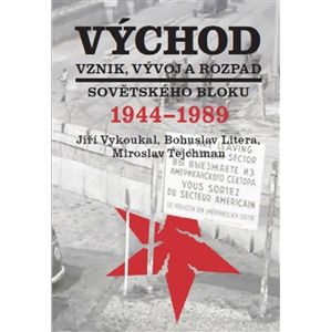 Východ. Vznik, vývoj a rozpad sovětského bloku 1944-1989 - Jiří Vykoukal, Bohuslav Litera, Miroslav Tejchman
