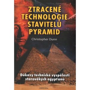 Ztracené technologie stavitelů pyramid. Důkazy technické vyspělosti starověkých egypťanů - Christopher Dunn