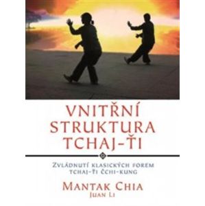 Vnitřní struktura Tchaj-Ťi. Zvládnutí klasických forem Tchaj-Ťi Čchi-kung - Juan Li, Chia Mantak