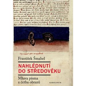 Nahlédnutí do středověku. Mluva písma a četba obrazů - František Šmahel