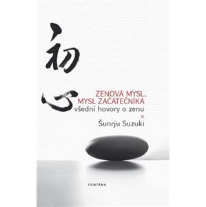Zenová mysl, mysl začátečníka - Všední hovory o zenu - Suzuki Šunrju