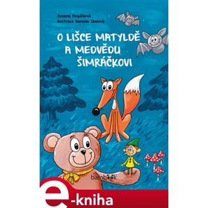 O lišce Matyldě a medvědu Šimráčkovi - Daniela Skalová, Zuzana Pospíšilová e-kniha