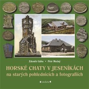 Horské chaty v Jeseníkách. na starých pohlednicích a fotografiích - Petr Možný, Zdeněk Gába