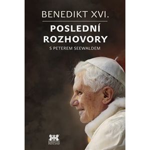 Benedikt XVI. – Poslední rozhovory. s Peterem Seewaldem - Peter Seewald