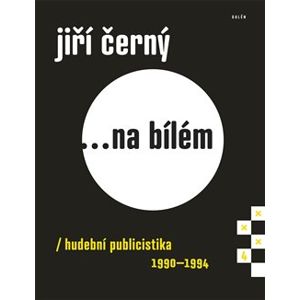Jiří Černý... na bílém 4. Hudební publicistika 1990–1994 - Jiří Černý