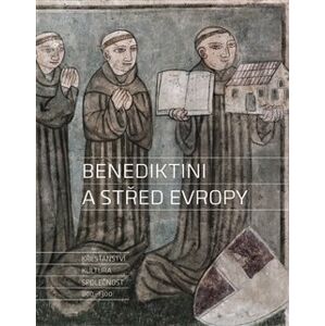 Benediktini a střed Evropy. Křesťanství, kultura, společnost 800-1300