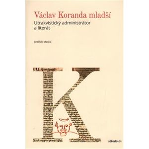 Václav Koranda mladší. Utrakvistický administrátor a literát