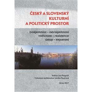 Český a slovenský kulturní a politický prostor. vzájemnost - nevzájemnost, vstřícnost – rezistence, ústup – expanze
