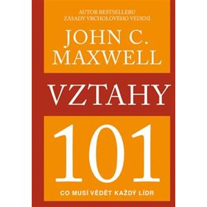 Vztahy 101. Co musí vědět každý lídr - John C. Maxwell