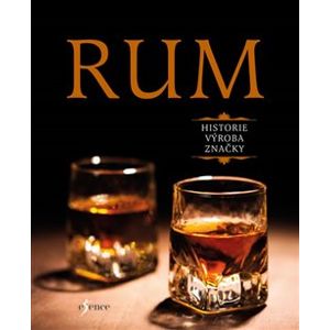 Rum. Historie - Výroba - Značky