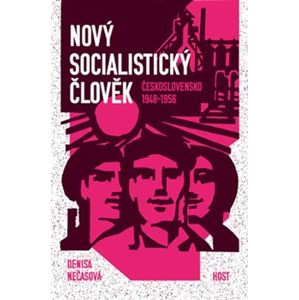 Nový socialistický člověk. Československo 1948–1956 - Denisa Nečasová