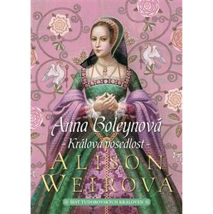 Anna Boleynová: Králova posedlost - Alison Weirová